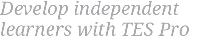 Develop independent learners with TES Pro